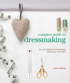 Complete Guide to Dressmaking de Jules Fallon