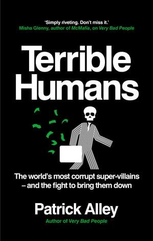 Terrible Humans: The World's Most Corrupt Super-Villains And The Fight to Bring Them Down de Patrick Alley