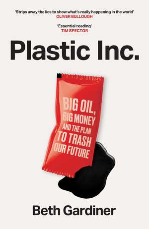 Plastic Inc: Big Oil, Big Money and The Plan To Trash Our Future de Beth Gardiner