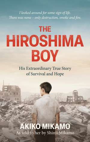 The Hiroshima Boy: His Heartbreaking True Story of Survival and Hope de Akiko Mikamo