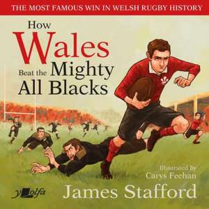 How Wales Beat the Mighty All Blacks de James Stafford