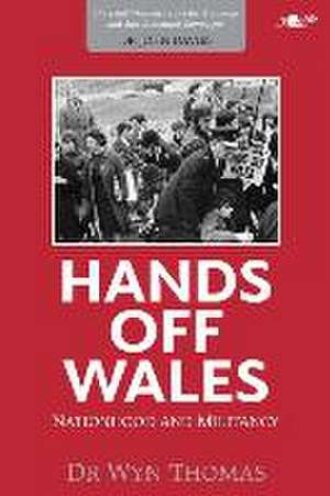 Hands off Wales - Nationhood and Militancy de Wyn Thomas