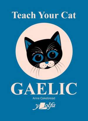 Teach Your Cat Gaelic de Anne Cakebread