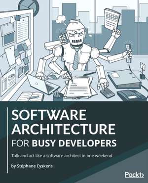 Software Architecture for Busy Developers: Talk and act like a software architect in one weekend de Stéphane Eyskens