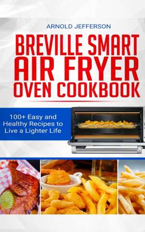 BREVILLE SMART AIR FRYER OVEN COOKBOOK de Arnold Jefferson