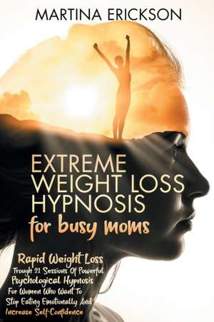 EXTREME WEIGHT LOSS HYPNOSIS FOR BUSY MOMS de Martina Erickson