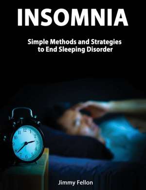 Insomnia - Simple Methods and Strategies to End Sleeping Disorder de Jimmy Fellon