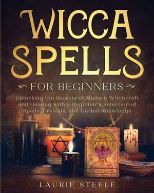 Wicca Spells For Beginners de Laurie Steele