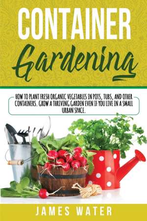 CONTAINER GARDENING de James Water