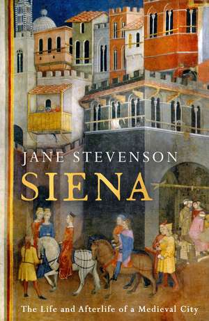Siena: The Life and Afterlife of a Medieval City de Jane Stevenson