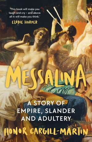 Messalina: The Life and Times of Rome’s Most Scandalous Empress de Honor Cargill-Martin