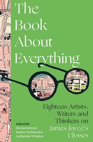 The Book About Everything: Eighteen Artists, Writers and Thinkers on James Joyce's Ulysses de Declan Kiberd