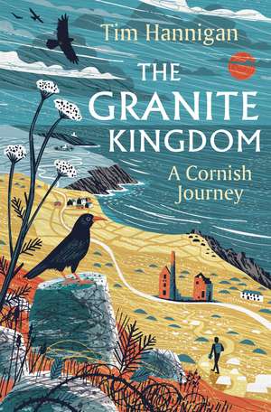 The Granite Kingdom: A Cornish Journey de Tim Hannigan