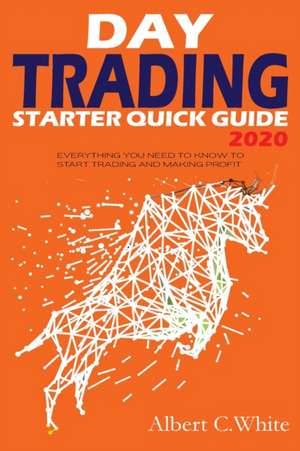 DAY TRADING STARTER QUICK GUIDE 2020 de Albert C. White