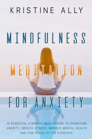 MINDFULNESS MEDITATION FOR ANXIETY de Kristine Ally