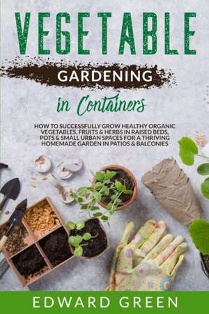 Vegetable Gardening In Containers de Edward Green