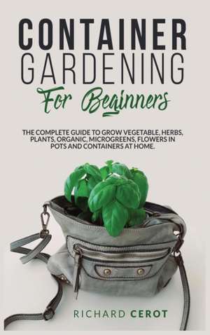 CONTAINER GARDENING FOR BEGINNERS de Richard Cerot