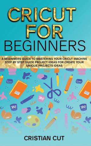 CRICUT FOR BEGINNERS de Cristian Cut