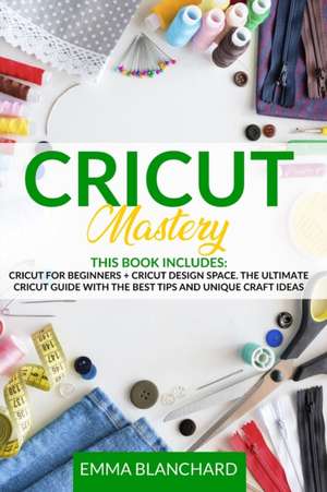 CRICUT MASTERY 2 IN 1 de Emma Blanchard