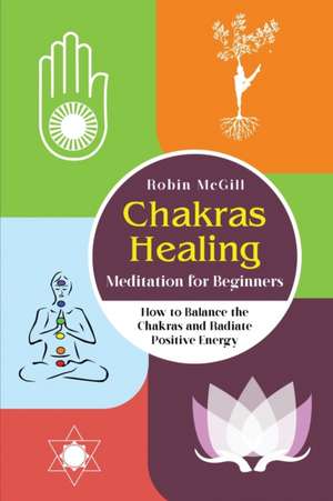 Chakras Healing Meditation for Beginners de Robin McGill