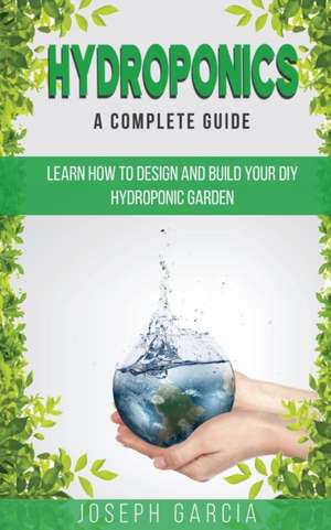 Hydroponics a Complete Guide de Joseph Garcia