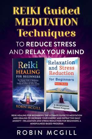 Reiki Guided Meditation Techniques to Reduce Stress and Relax your Mind de Robin McGill