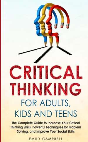 CRITICAL THINKING FOR ADULTS, KIDS AND TEENS de EMILY CAMPBELL