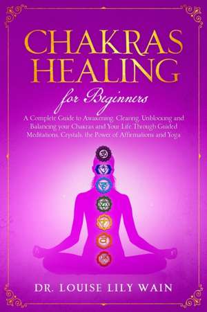 Chakra Healing For Beginners de Louise Lily Wain