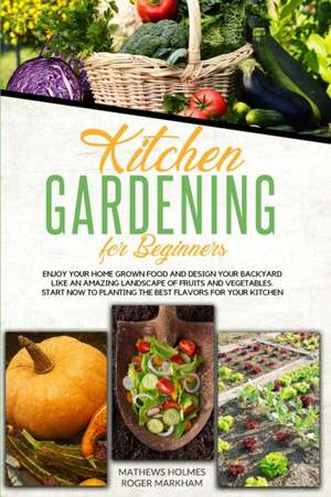 Kitchen Gardening For Beginners de Mathews Holmes