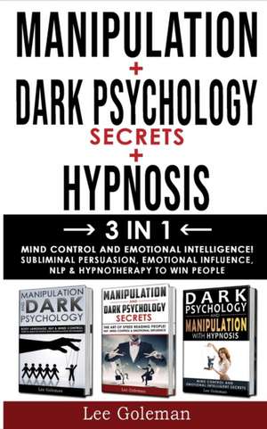 MANIPULATION + DARK PSYCHOLOGY SECRETS + HYPNOSIS - 3 in 1 de Lee Goleman