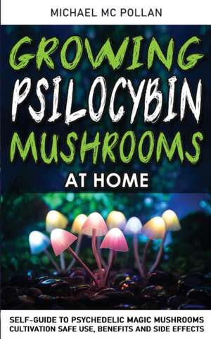 GROWING PSILOCYBIN MUSHROOMS AT HOME de Michael Mc Pollan