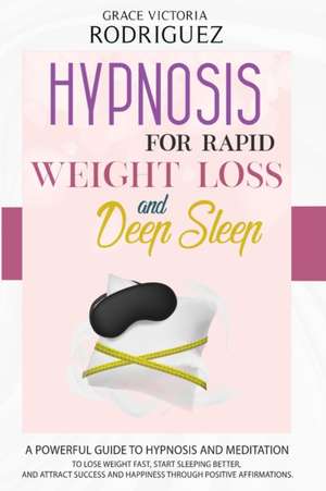 HYPNOSIS FOR RAPID WEIGHT LOSS AND DEEP SLEEP de Grace Victoria Rodriguez