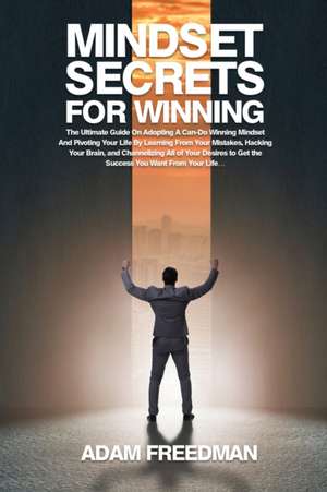 Mindset Secrets for Winning de Adam Freedman