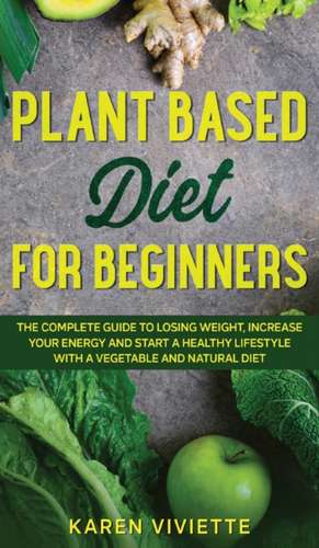 Plant Based Diet For Beginners de Karen Viviette