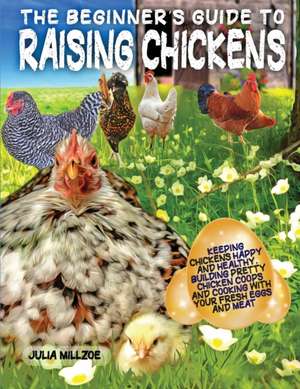 The Beginner's Guide to Raising Chickens de Julia Millzoe