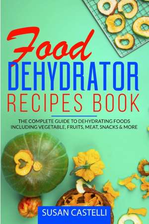 Food Dehydrator Recipes Book de Susan Castelli