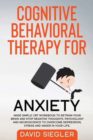 COGNITIVE BEHAVIORAL THERAPY FOR ANXIETY de David Siegler