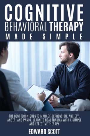 Cognitive behavioral Therapy Made Simple de Edward Scott