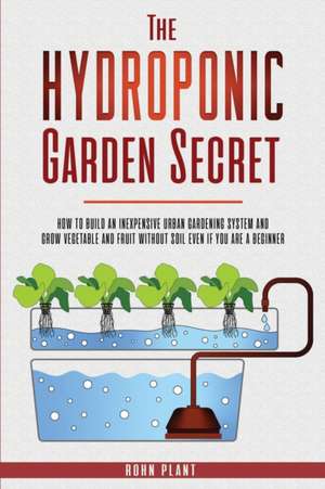 The Hydroponic garden secret de Rohn Plant