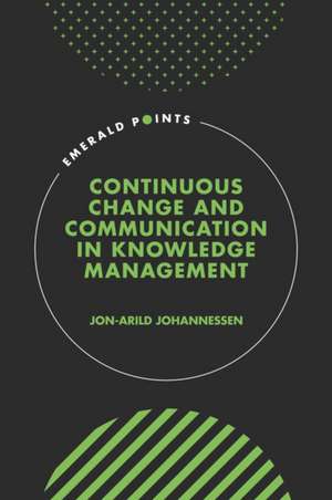 Continuous Change and Communication in Knowledge Management de Jon–arild Johannessen