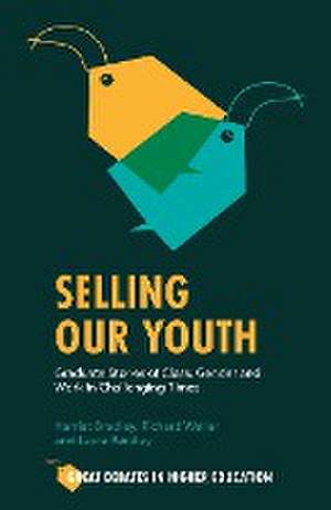 Selling Our Youth – Graduate Stories of Class, Gender and Work in Challenging Times de Harriet Bradley