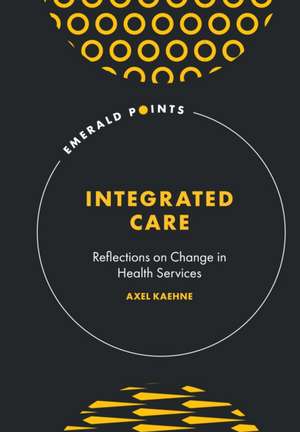 Integrated Care – Reflections on Change in Health Services de Axel Kaehne