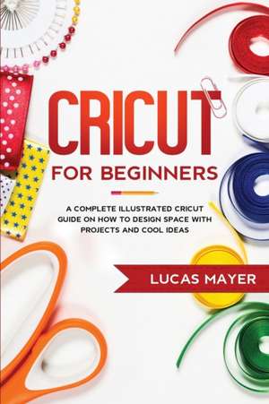 Cricut For Beginners de Lucas Mayer