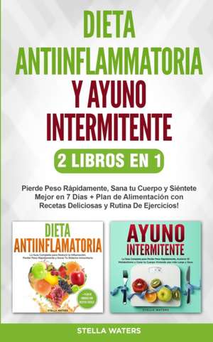 Dieta Antiinflamatoria y Ayuno Intermitente - 2 Libros En 1 de Stella Waters