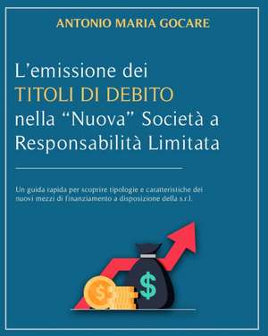 L'EMISSIONE DEI TITOLI DI DEBITO NELLA "NUOVA" SOCIETA' A RESPONSABILITA' LIMITATA de Antonio Maria Gocare