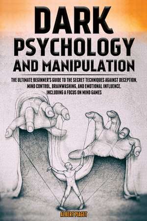 Dark Psychology and Manipulation de Albert Piaget