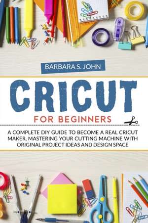 CRICUT FOR BEGINNERS de Barbara S. John