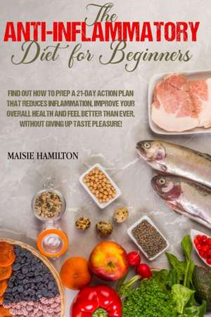 The Anti-Inflammatory Diet for Beginners de Maisie Hamilton