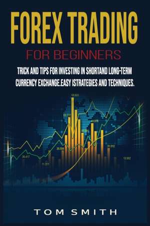 Forex Trading for Beginners de Tom Smith