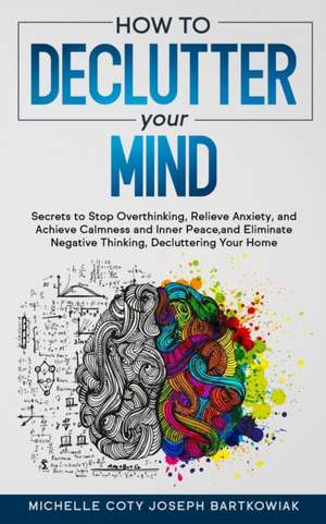 HOW TO DECLUTTER YOUR MIND de Michelle Coty Joseph Bartkowiak